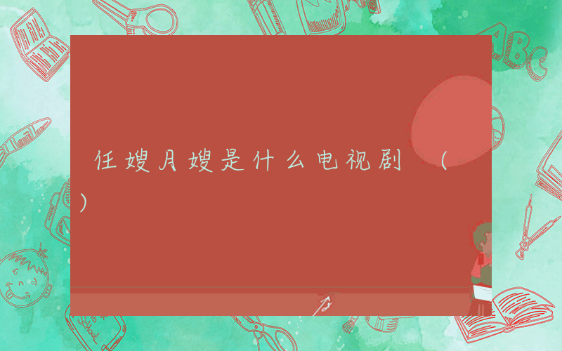 任嫂月嫂是什么电视剧 ()
